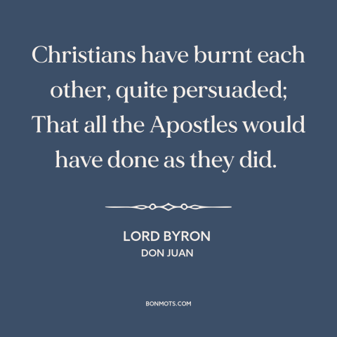 A quote by Lord Byron about christian persecution: “Christians have burnt each other, quite persuaded; That all the…”