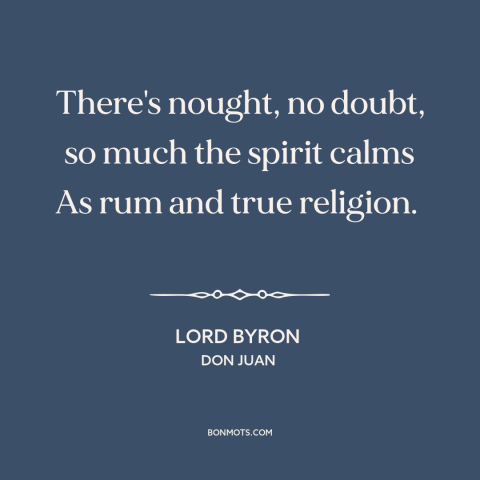 A quote by Lord Byron about religion: “There's nought, no doubt, so much the spirit calms As rum and true religion.”