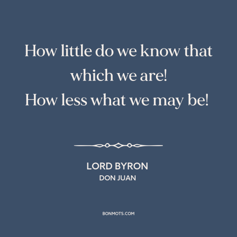 A quote by Lord Byron about human potential: “How little do we know that which we are! How less what we may…”