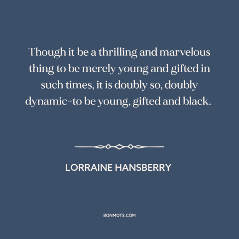 A quote by Lorraine Hansberry about black experience: “Though it be a thrilling and marvelous thing to be merely young…”