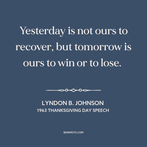 A quote by Lyndon B. Johnson about the past: “Yesterday is not ours to recover, but tomorrow is ours to win or to…”