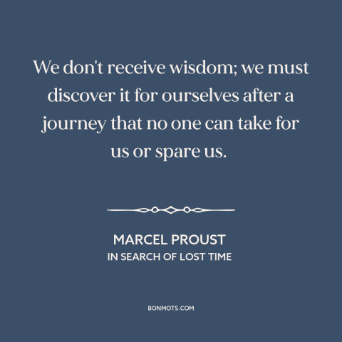 A quote by Marcel Proust about acquiring wisdom: “We don't receive wisdom; we must discover it for ourselves after a…”
