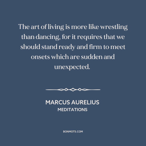 A quote by Marcus Aurelius about living well: “The art of living is more like wrestling than dancing, for it requires that…”