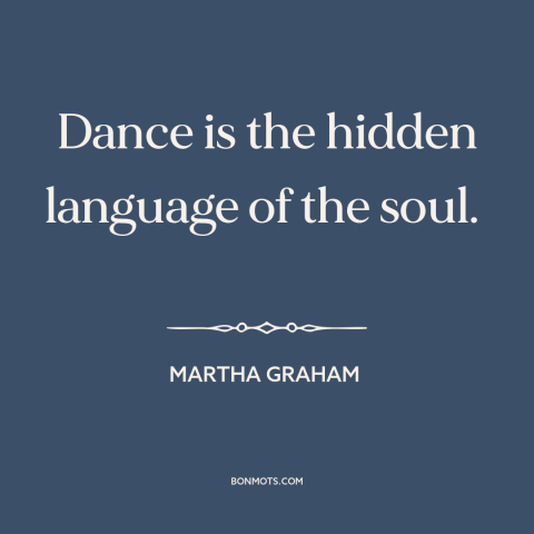 A quote by Martha Graham about dancing: “Dance is the hidden language of the soul.”