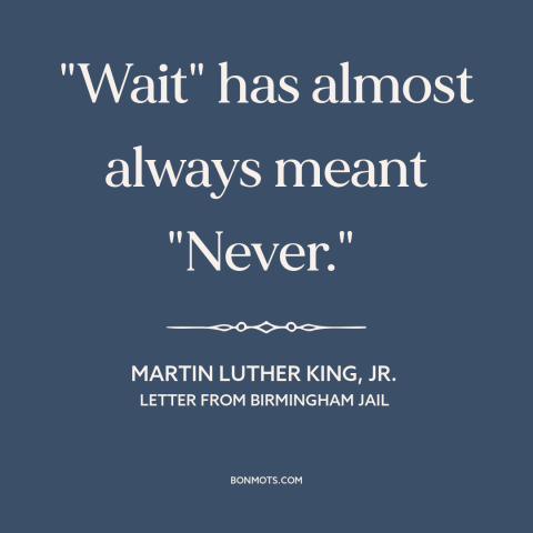 A quote by Martin Luther King, Jr. about civil rights: “"Wait" has almost always meant "Never."”
