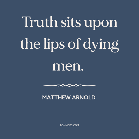 A quote by Matthew Arnold about confession: “Truth sits upon the lips of dying men.”