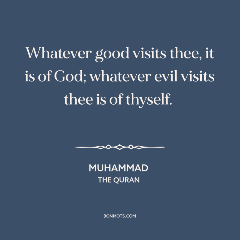 A quote by Muhammad about goodness of god: “Whatever good visits thee, it is of God; whatever evil visits thee is of…”
