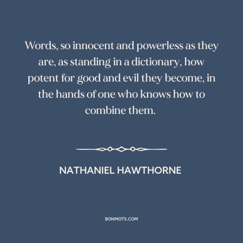 A quote by Nathaniel Hawthorne about power of words: “Words, so innocent and powerless as they are, as standing in…”
