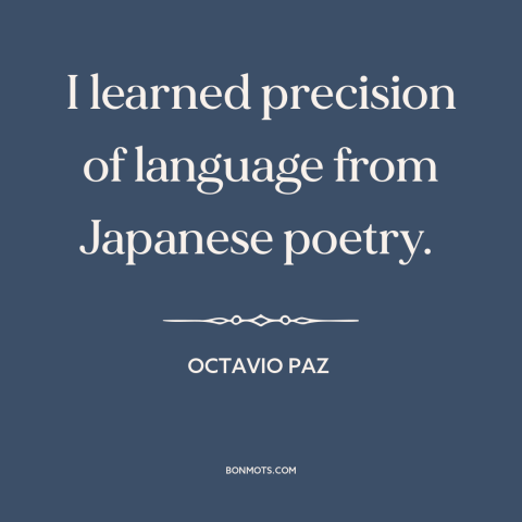 A quote by Octavio Paz about language: “I learned precision of language from Japanese poetry.”