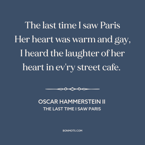 A quote by Oscar Hammerstein II about paris: “The last time I saw Paris Her heart was warm and gay, I heard…”