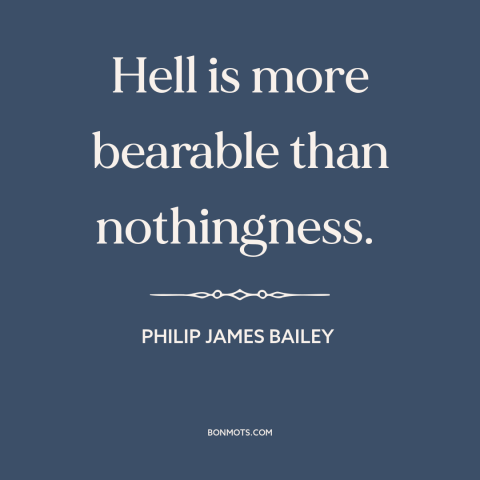 A quote by Philip James Bailey about oblivion: “Hell is more bearable than nothingness.”