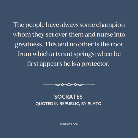 A quote by Socrates about tyranny: “The people have always some champion whom they set over them and nurse into…”