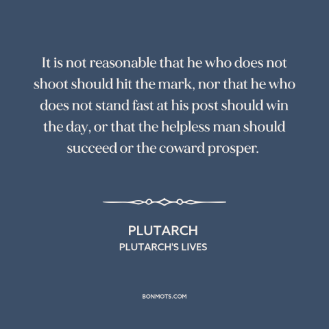 A quote by Plutarch about taking action: “It is not reasonable that he who does not shoot should hit the mark…”