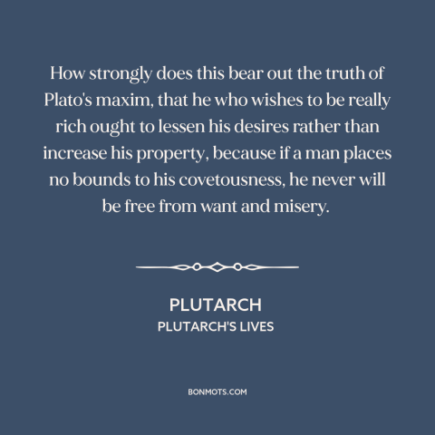 A quote by Plutarch about wealth: “How strongly does this bear out the truth of Plato's maxim, that he who wishes…”