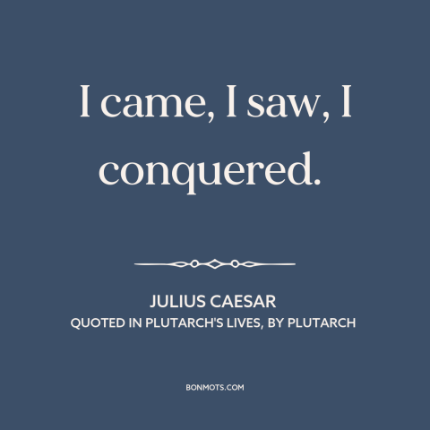 A quote by Julius Caesar about victory: “I came, I saw, I conquered.”