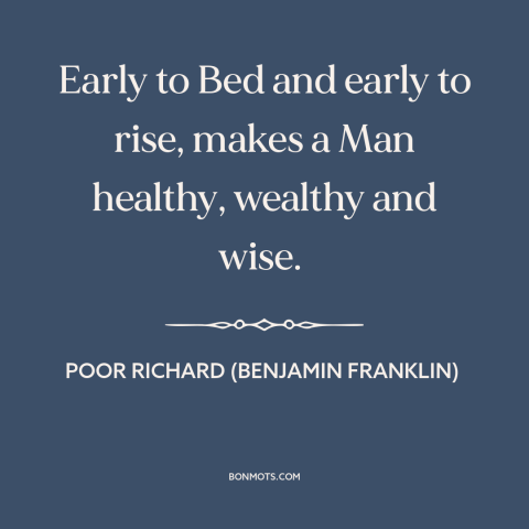 A quote from Poor Richard's Almanack about time management: “Early to Bed and early to rise, makes a Man healthy…”