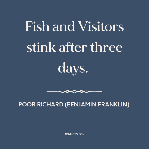 A quote from Poor Richard's Almanack about wearing out one's welcome: “Fish and Visitors stink after three days.”