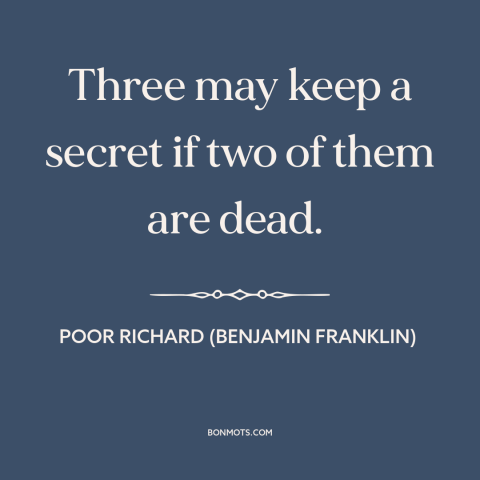 A quote from Poor Richard's Almanack about secrets: “Three may keep a secret if two of them are dead.”