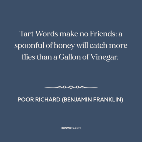 A quote from Poor Richard's Almanack about criticizing others: “Tart Words make no Friends: a spoonful of honey will…”
