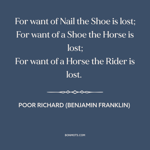 A quote from Poor Richard's Almanack about butterfly effect: “For want of Nail the Shoe is lost; For want of a Shoe the…”