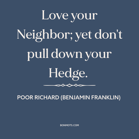 A quote from Poor Richard's Almanack about maintaining healthy boundaries: “Love your Neighbor; yet don't pull down your…”