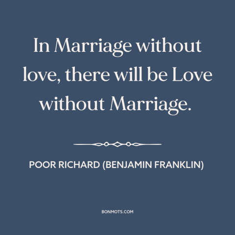 A quote from Poor Richard's Almanack about infidelity: “In Marriage without love, there will be Love without Marriage.”