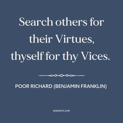 A quote from Poor Richard's Almanack about looking for the best in others: “Search others for their Virtues, thyself for…”