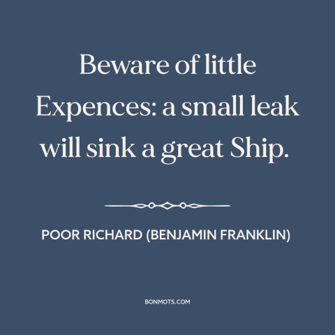 A quote from Poor Richard's Almanack about butterfly effect: “Beware of little Expences: a small leak will sink a great…”