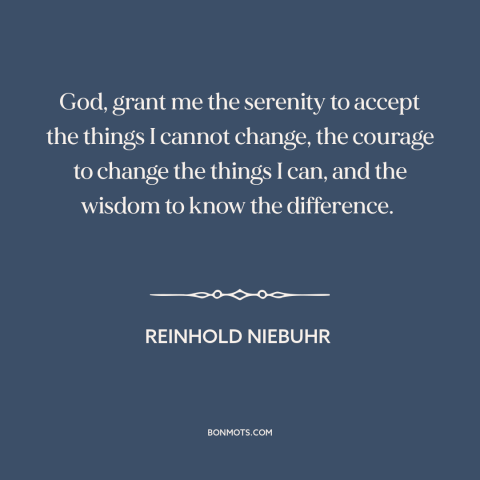 A quote by Reinhold Niebuhr about acceptance: “God, grant me the serenity to accept the things I cannot change, the courage…”
