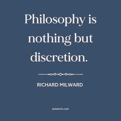 A quote by Richard Milward about philosophy: “Philosophy is nothing but discretion.”