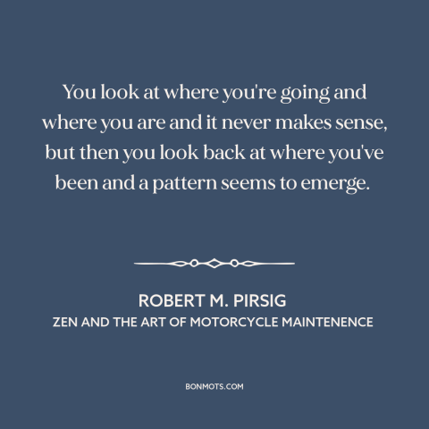 A quote by Robert M. Pirsig about in retrospect: “You look at where you're going and where you are and it never makes…”