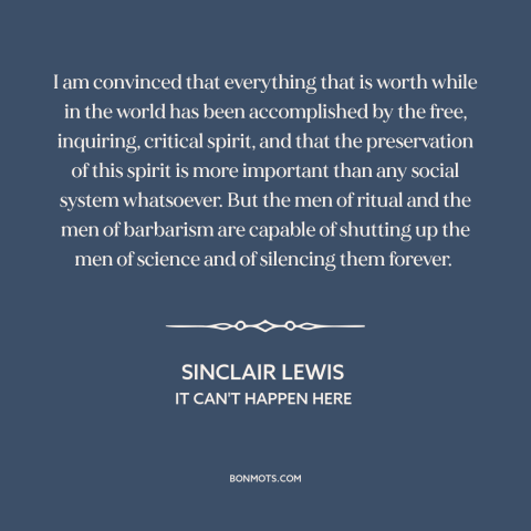 A quote by Sinclair Lewis about intellectual freedom: “I am convinced that everything that is worth while in the world has…”