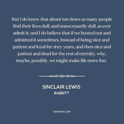 A quote by Sinclair Lewis about ennui: “But I do know that about ten times as many people find their lives dull…”