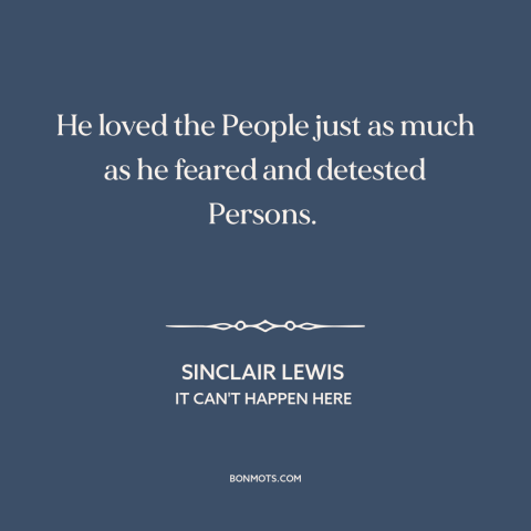A quote by Sinclair Lewis about individual vs. the collective: “He loved the People just as much as he feared and…”