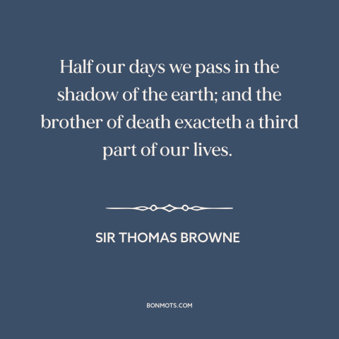 A quote by Sir Thomas Browne about sleep: “Half our days we pass in the shadow of the earth; and the brother…”