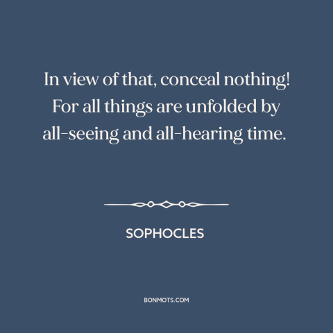 A quote by Sophocles about forthrightness: “In view of that, conceal nothing! For all things are unfolded by all-seeing and…”