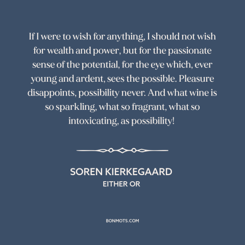 A quote by Soren Kierkegaard about possibility: “If I were to wish for anything, I should not wish for wealth and…”