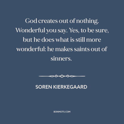 A quote by Soren Kierkegaard about god and man: “God creates out of nothing. Wonderful you say. Yes, to be sure, but he…”