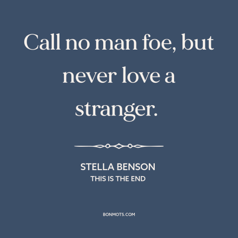 A quote by Stella Benson about enemies: “Call no man foe, but never love a stranger.”