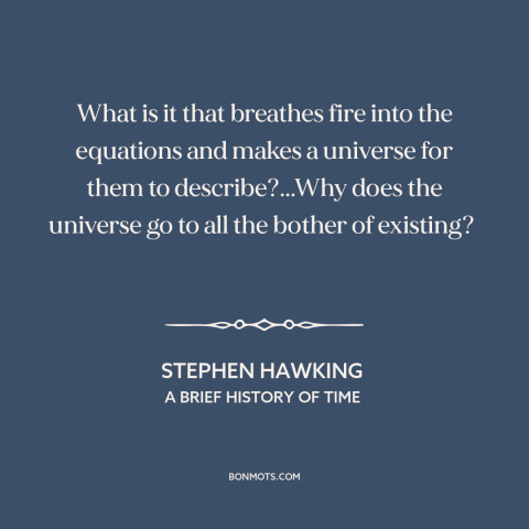 A quote by Stephen Hawking about laws of physics: “What is it that breathes fire into the equations and makes a universe…”