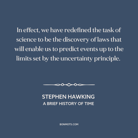 A quote by Stephen Hawking about science: “In effect, we have redefined the task of science to be the discovery of…”
