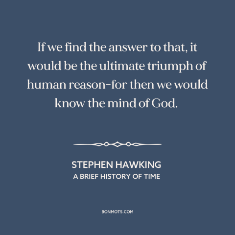 A quote by Stephen Hawking about origin of the universe: “If we find the answer to that, it would be the ultimate triumph…”