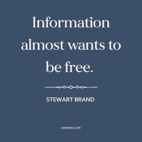 A quote by Stewart Brand about information: “Information almost wants to be free.”