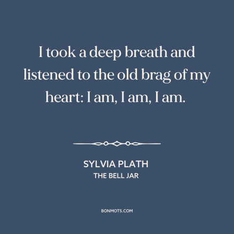 A quote by Sylvia Plath about self-knowledge: “I took a deep breath and listened to the old brag of my heart:…”