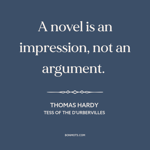 A quote by Thomas Hardy about novels: “A novel is an impression, not an argument.”