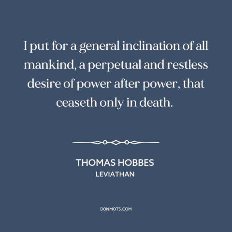 A quote by Thomas Hobbes about desire for power: “I put for a general inclination of all mankind, a perpetual and…”