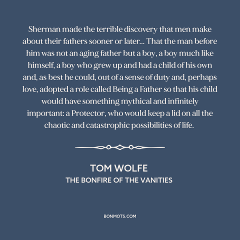 A quote by Tom Wolfe about fathers and sons: “Sherman made the terrible discovery that men make about their fathers…”