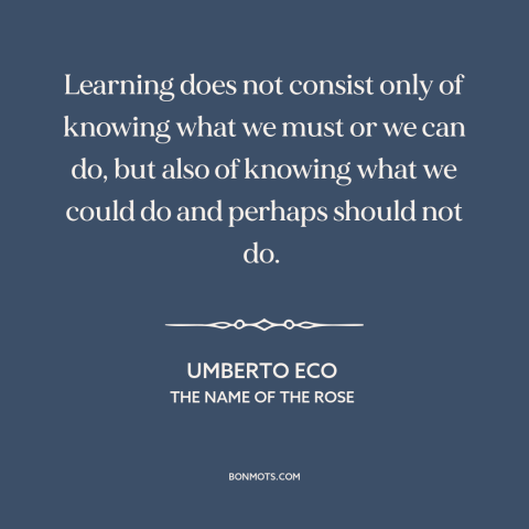 A quote by Umberto Eco about learning: “Learning does not consist only of knowing what we must or we can do…”