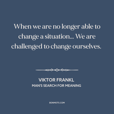 A quote by Viktor Frankl about powerlessness: “When we are no longer able to change a situation... We are challenged to…”