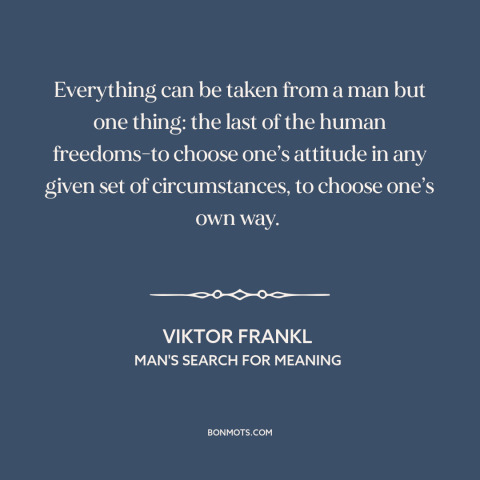 A quote by Viktor Frankl about freedom: “Everything can be taken from a man but one thing: the last of the human…”